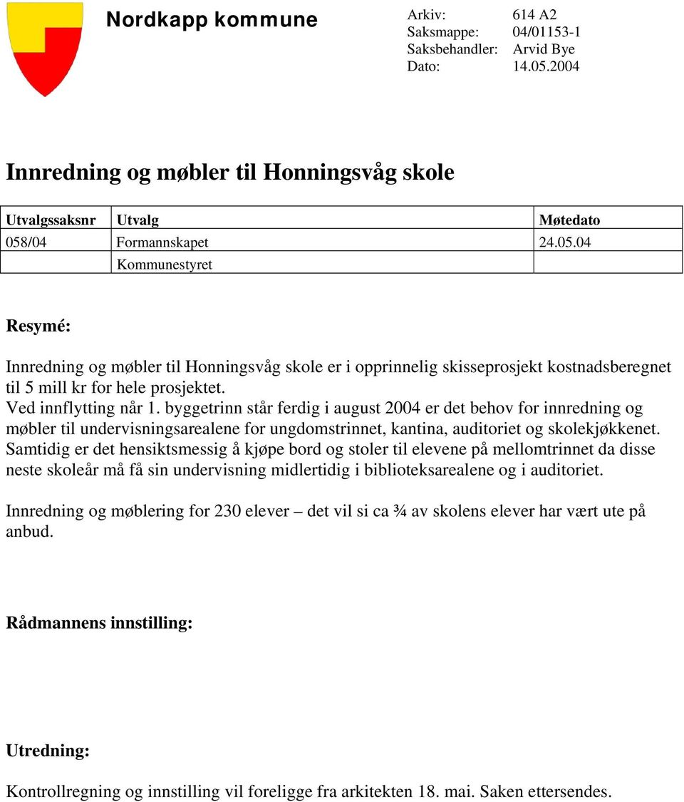 /04 Formannskapet 24.05.04 Kommunestyret Resymé: Innredning og møbler til Honningsvåg skole er i opprinnelig skisseprosjekt kostnadsberegnet til 5 mill kr for hele prosjektet. Ved innflytting når 1.
