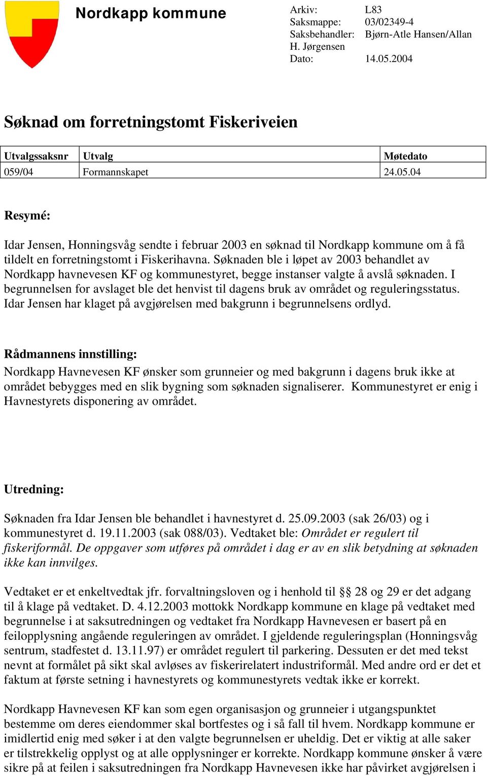 /04 Formannskapet 24.05.04 Resymé: Idar Jensen, Honningsvåg sendte i februar 2003 en søknad til Nordkapp kommune om å få tildelt en forretningstomt i Fiskerihavna.