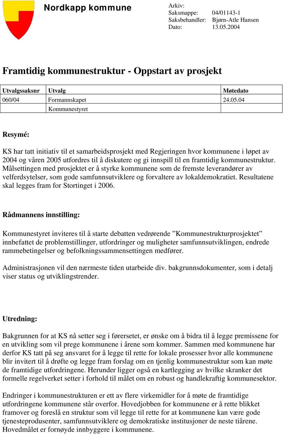 kommunestruktur. Målsettingen med prosjektet er å styrke kommunene som de fremste leverandører av velferdsytelser, som gode samfunnsutviklere og forvaltere av lokaldemokratiet.