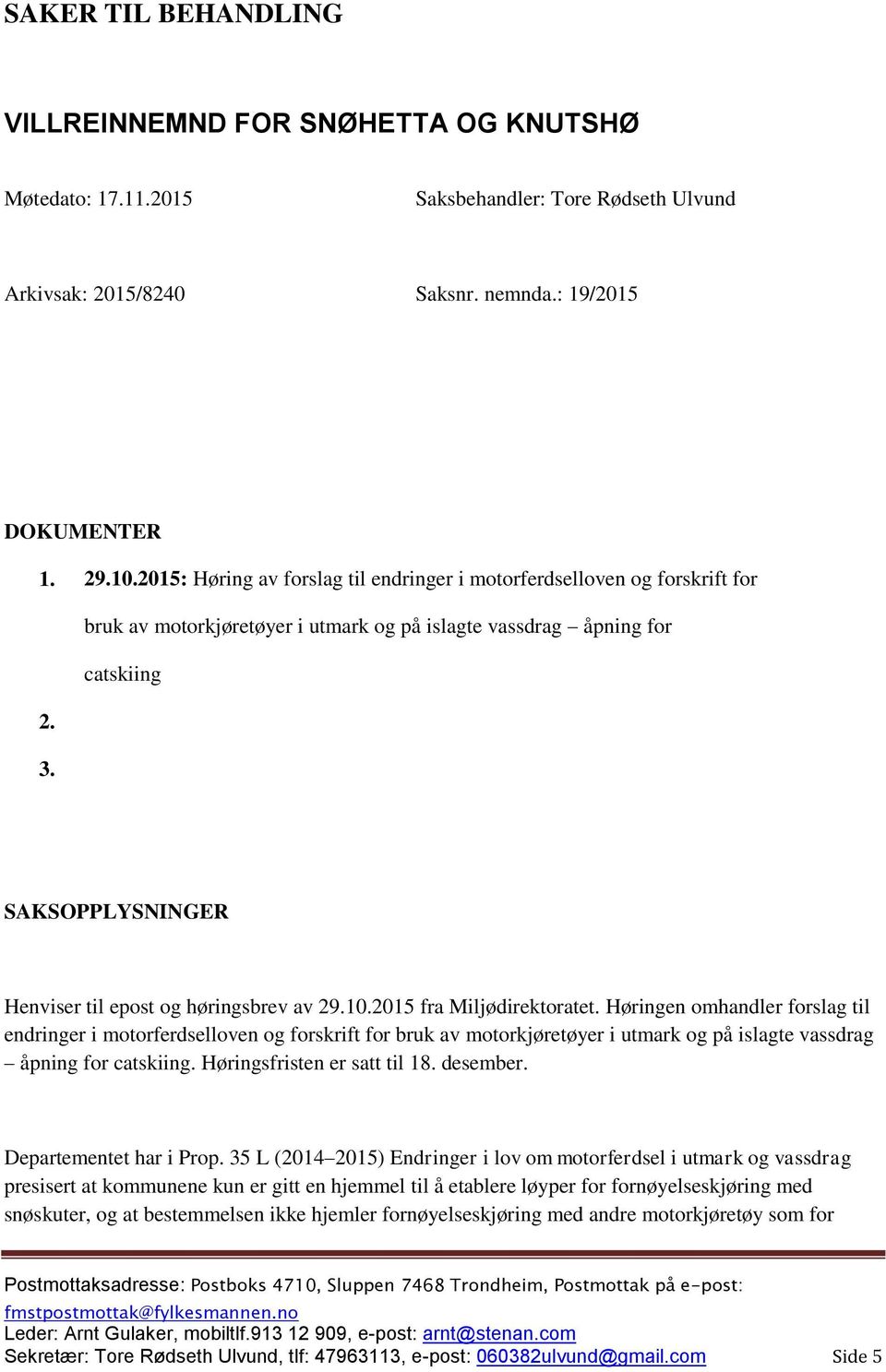 SAKSOPPLYSNINGER Henviser til epost og høringsbrev av 29.10.2015 fra Miljødirektoratet.