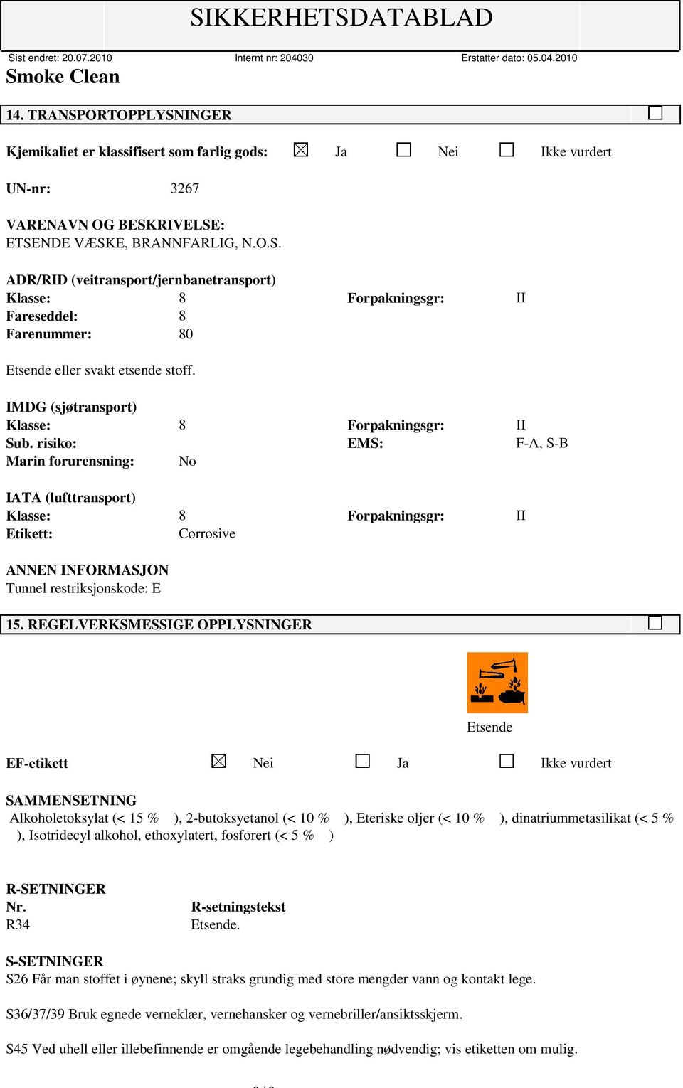 risiko: EMS: F-A, S-B Marin forurensning: No IATA (lufttransport) Klasse: 8 Forpakningsgr: II Etikett: Corrosive ANNEN INFORMASJON Tunnel restriksjonskode: E 15.