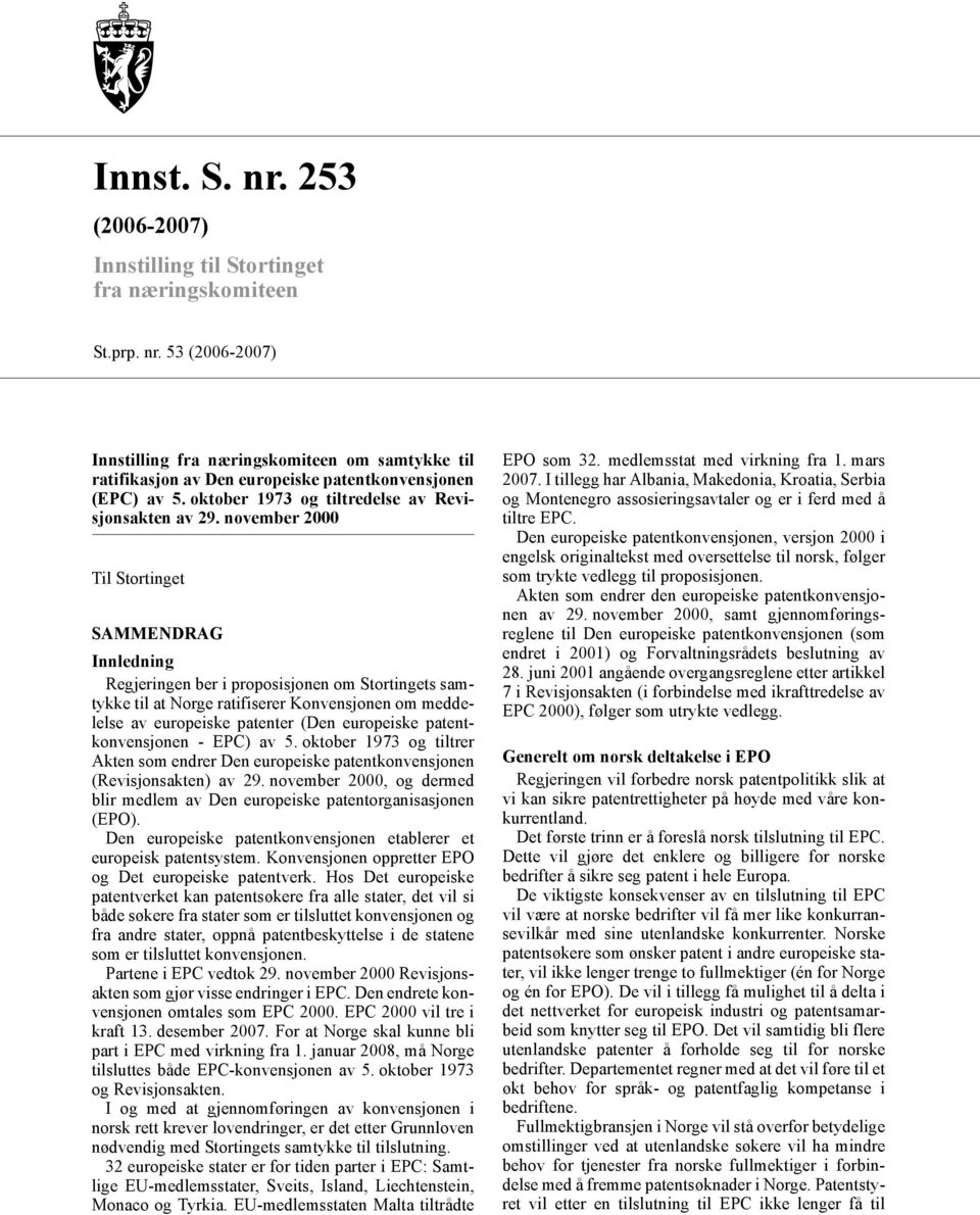 november 2000 Til Stortinget SAMMENDRAG Innledning Regjeringen ber i proposisjonen om Stortingets samtykke til at Norge ratifiserer Konvensjonen om meddelelse av europeiske patenter (Den europeiske