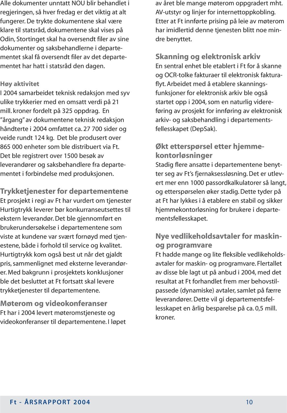 det departementet har hatt i statsråd den dagen. Høy aktivitet I 2004 samarbeidet teknisk redaksjon med syv ulike trykkerier med en omsatt verdi på 21 mill. kroner fordelt på 325 oppdrag.