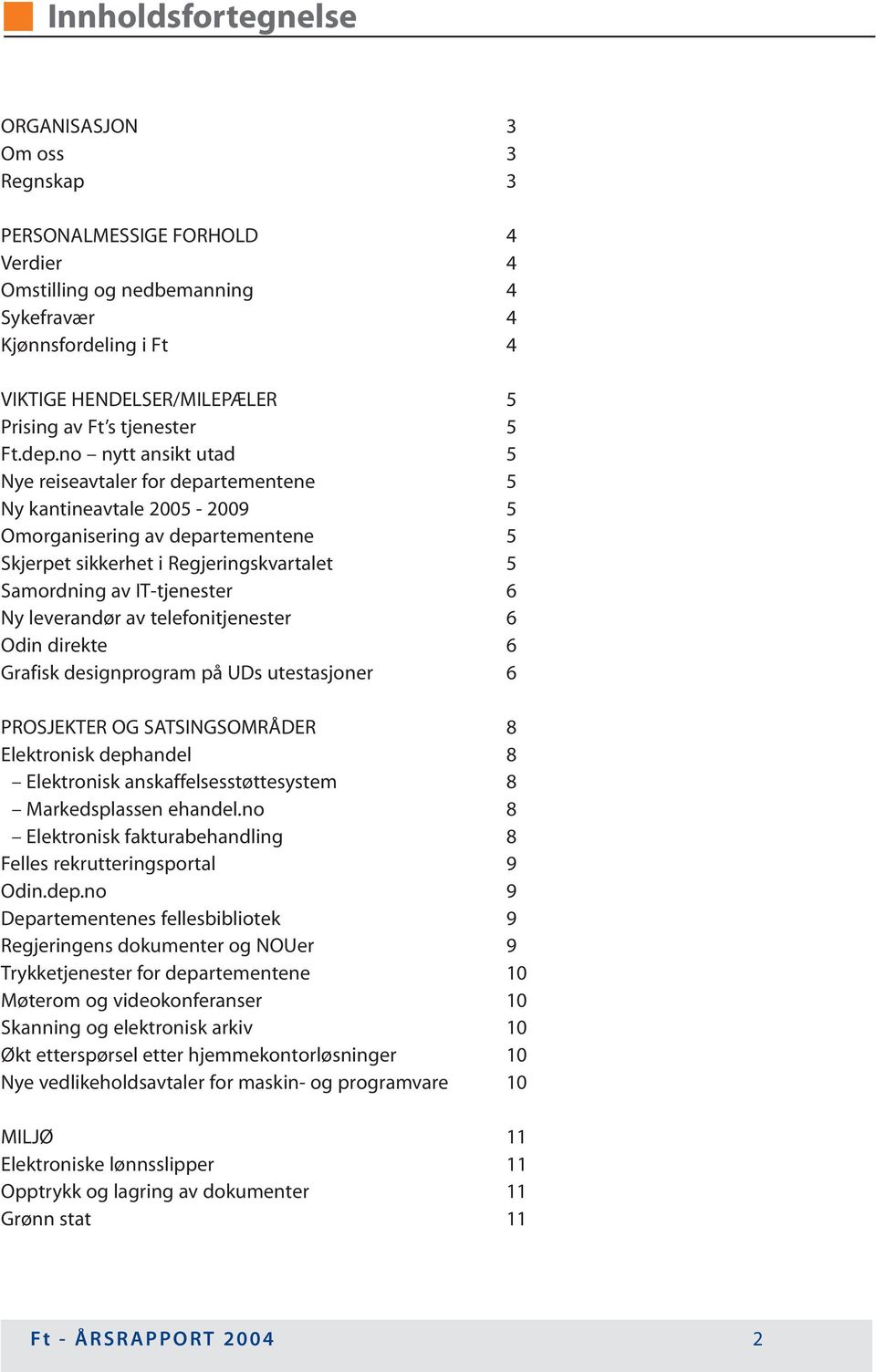 no nytt ansikt utad 5 Nye reiseavtaler for departementene 5 Ny kantineavtale 2005-2009 5 Omorganisering av departementene 5 Skjerpet sikkerhet i Regjeringskvartalet 5 Samordning av IT-tjenester 6 Ny