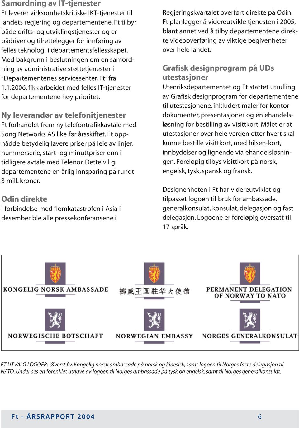 Med bakgrunn i beslutningen om en samordning av administrative støttetjenester i Departementenes servicesenter, Ft fra 1.1.2006, fikk arbeidet med felles IT-tjenester for departementene høy prioritet.