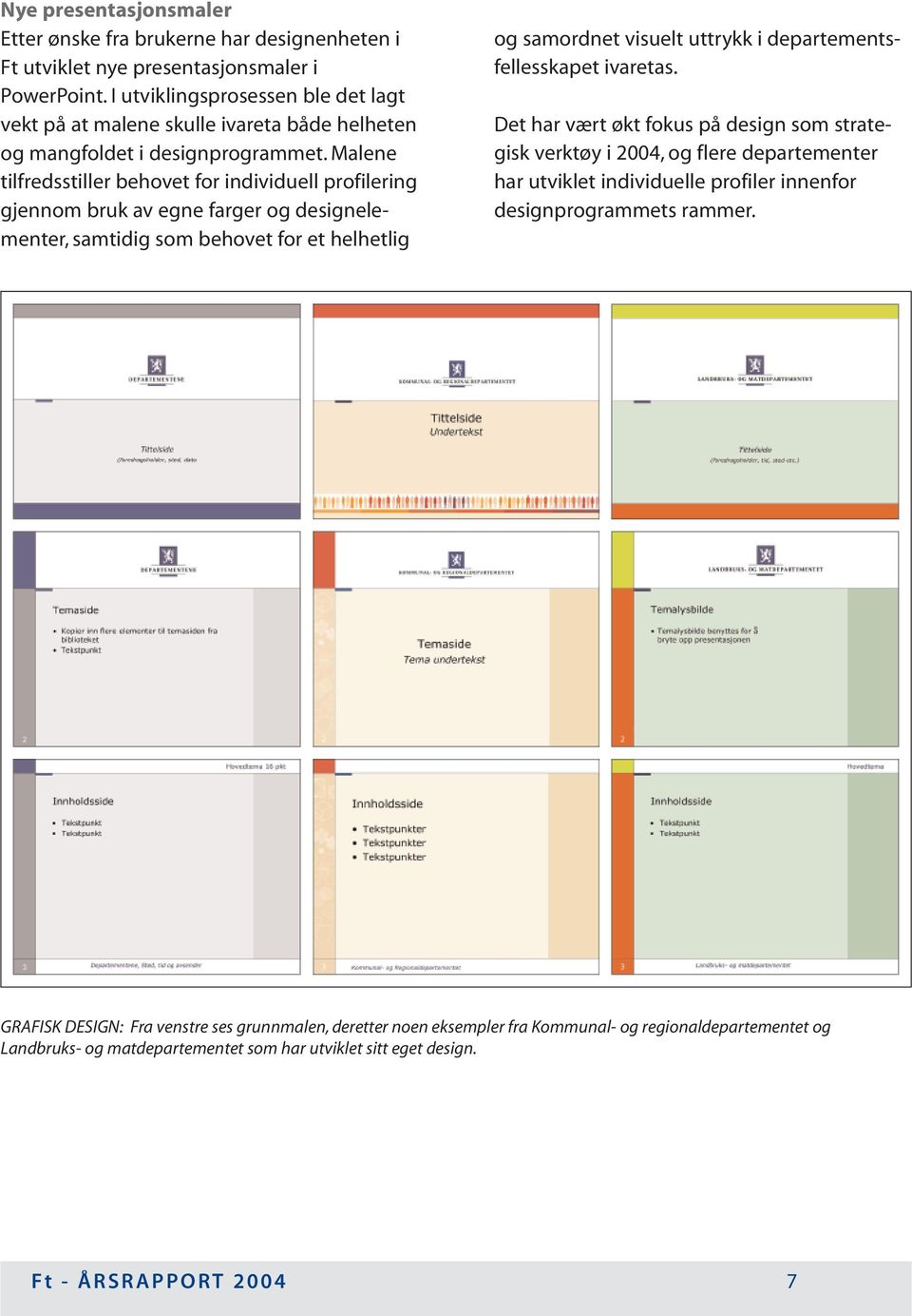 Malene tilfredsstiller behovet for individuell profilering gjennom bruk av egne farger og designelementer, samtidig som behovet for et helhetlig og samordnet visuelt uttrykk i