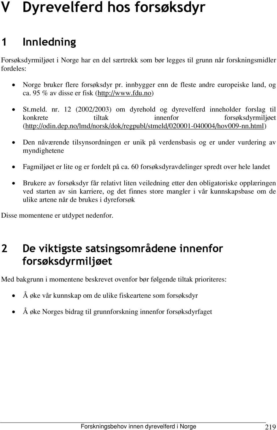 12 (2002/2003) om dyrehold og dyrevelferd inneholder forslag til konkrete tiltak innenfor forsøksdyrmiljøet (http://odin.dep.no/lmd/norsk/dok/regpubl/stmeld/020001-040004/hov009-nn.