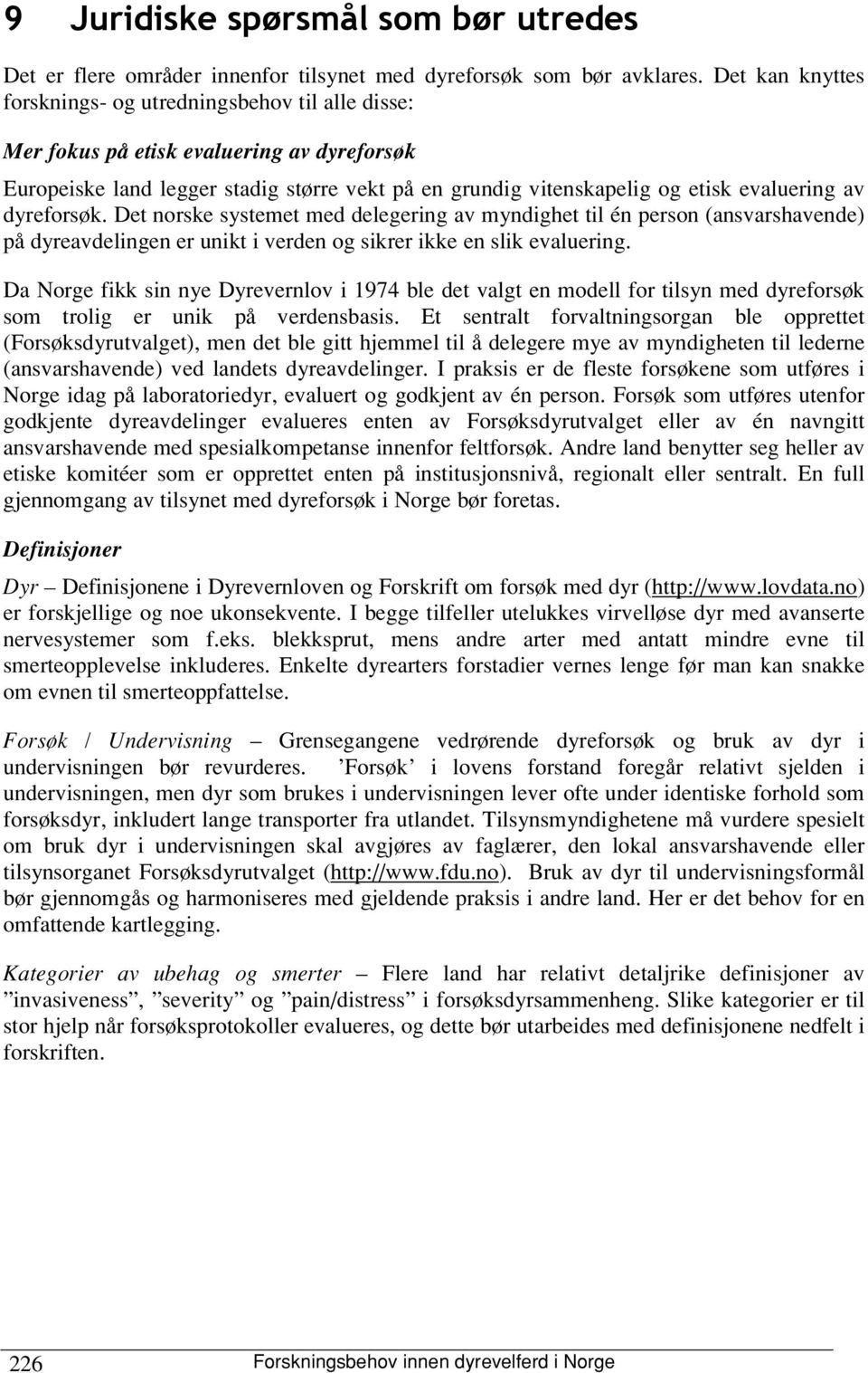 dyreforsøk. Det norske systemet med delegering av myndighet til én person (ansvarshavende) på dyreavdelingen er unikt i verden og sikrer ikke en slik evaluering.