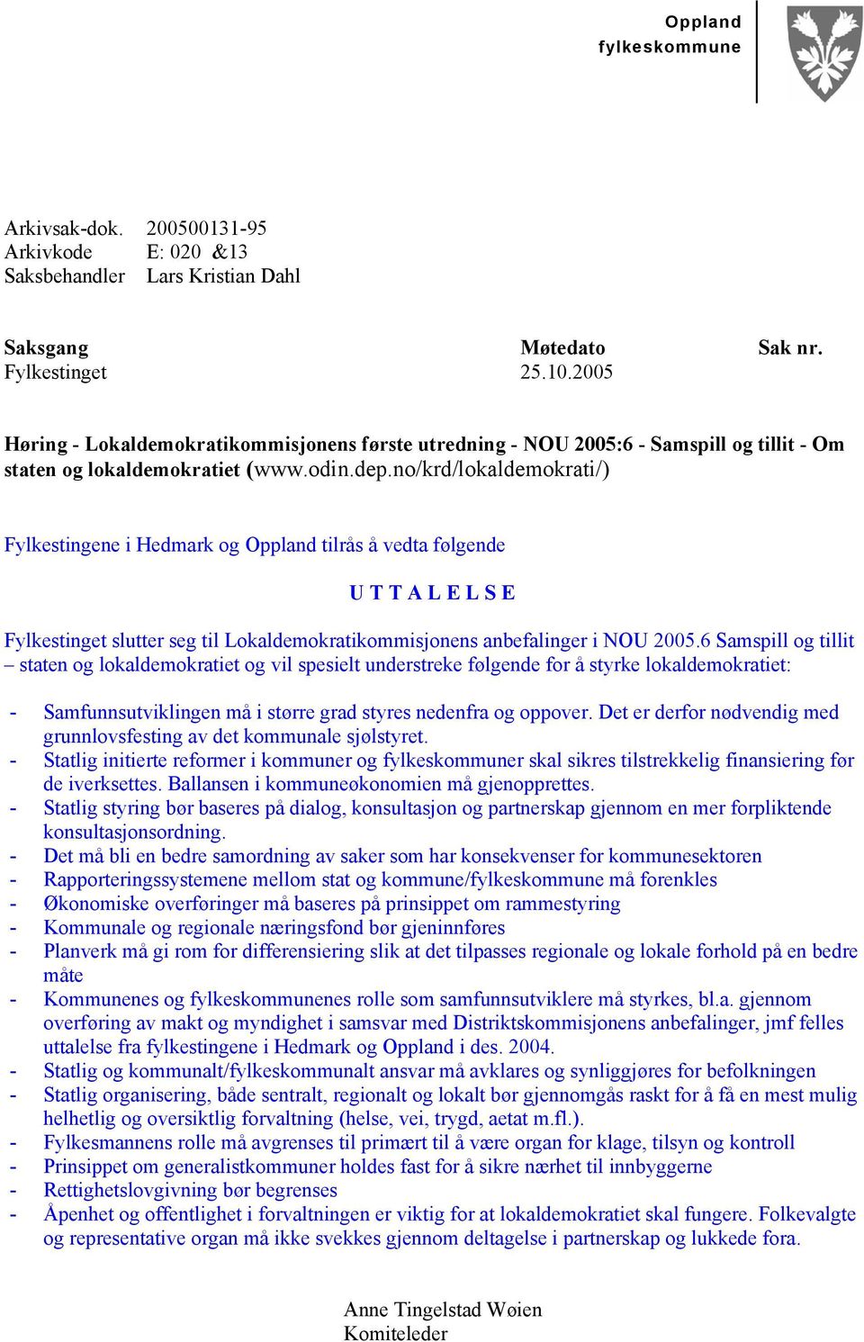 no/krd/lokaldemokrati/) Fylkestingene i Hedmark og Oppland tilrås å vedta følgende U T T A L E L S E Fylkestinget slutter seg til Lokaldemokratikommisjonens anbefalinger i NOU 2005.