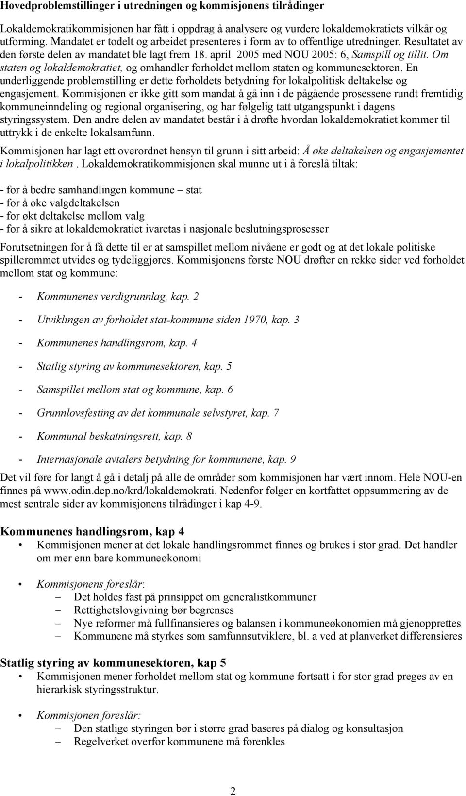 Om staten og lokaldemokratiet, og omhandler forholdet mellom staten og kommunesektoren. En underliggende problemstilling er dette forholdets betydning for lokalpolitisk deltakelse og engasjement.