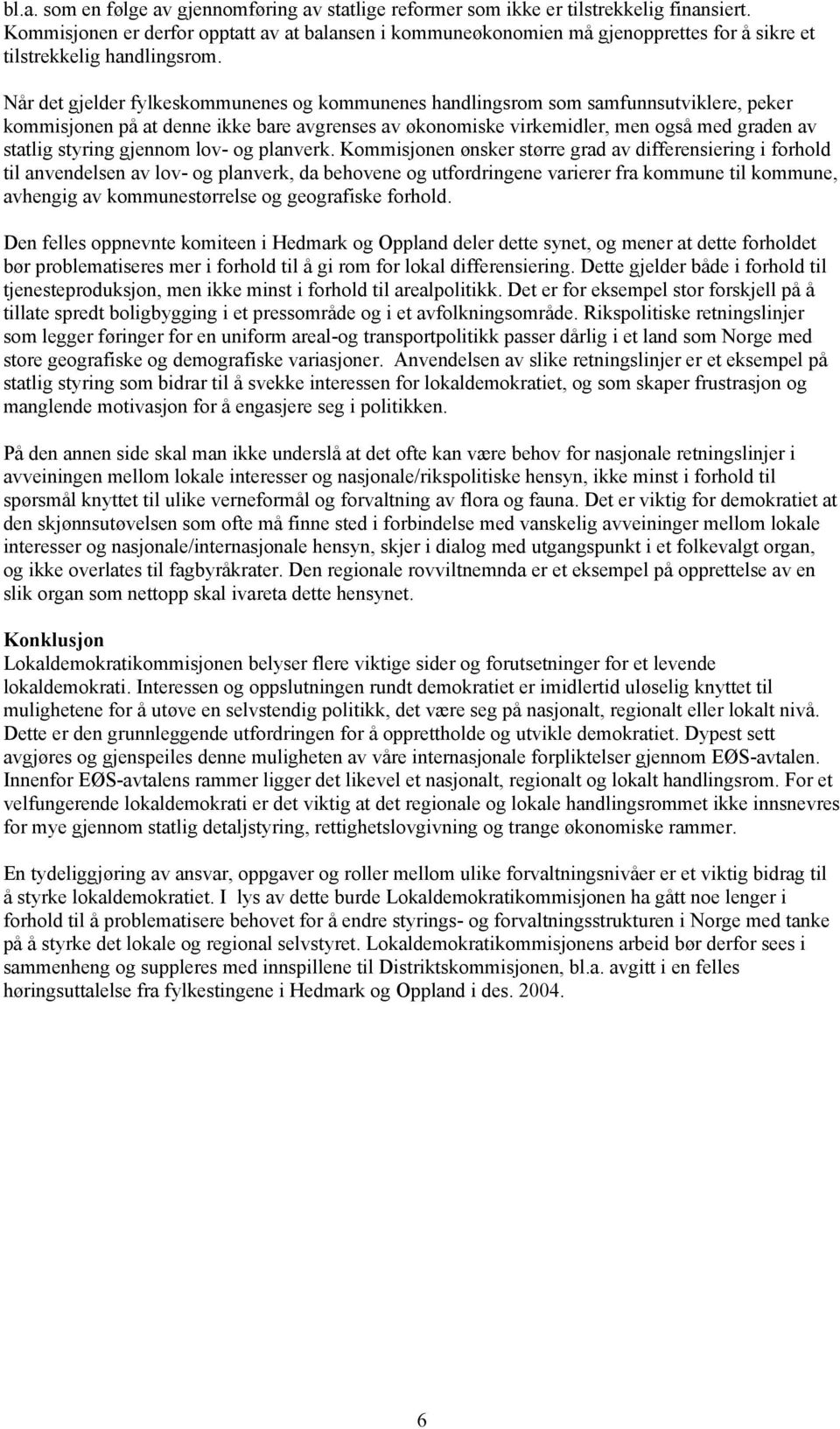 Når det gjelder fylkeskommunenes og kommunenes handlingsrom som samfunnsutviklere, peker kommisjonen på at denne ikke bare avgrenses av økonomiske virkemidler, men også med graden av statlig styring