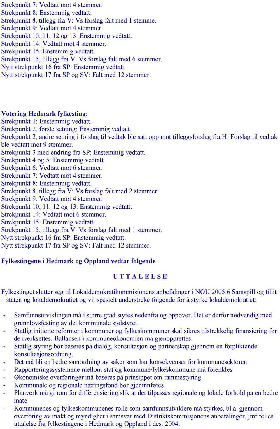 Nytt strekpunkt 16 fra SP: Enstemmig vedtatt. Nytt strekpunkt 17 fra SP og SV: Falt med 12 stemmer. Votering Hedmark fylkesting: Strekpunkt 1: Enstemmig vedtatt.