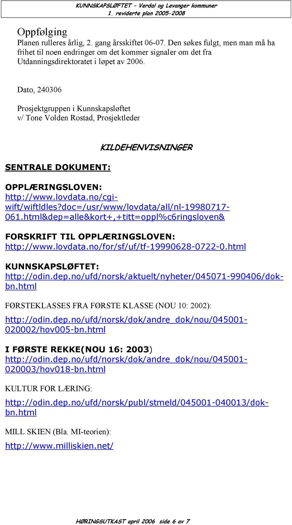 doc=/usr/www/lovdata/all/nl-19980717-061.html&dep=alle&kort+,+titt=oppl%c6ringsloven& FORSKRIFT TIL OPPLÆRINGSLOVEN: http://www.lovdata.no/for/sf/uf/tf-19990628-0722-0.