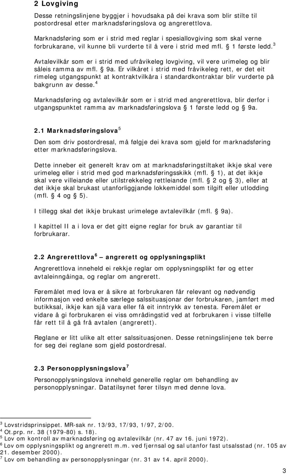 3 Avtalevilkår som er i strid med ufråvikeleg lovgiving, vil vere urimeleg og blir såleis ramma av mfl. 9a.