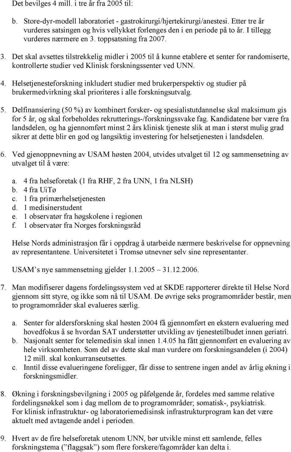 toppsatsning fra 2007. 3. Det skal avsettes tilstrekkelig midler i 2005 til å kunne etablere et senter for randomiserte, kontrollerte studier ved Klinisk forskningssenter ved UNN. 4.