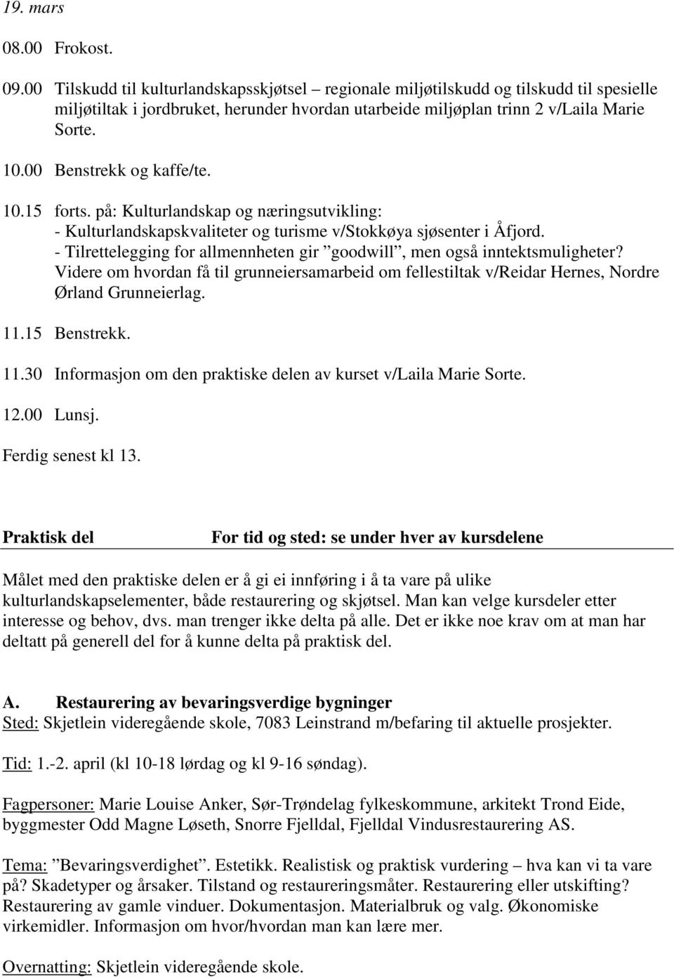 00 Benstrekk og kaffe/te. 10.15 forts. på: Kulturlandskap og næringsutvikling: - Kulturlandskapskvaliteter og turisme v/stokkøya sjøsenter i Åfjord.