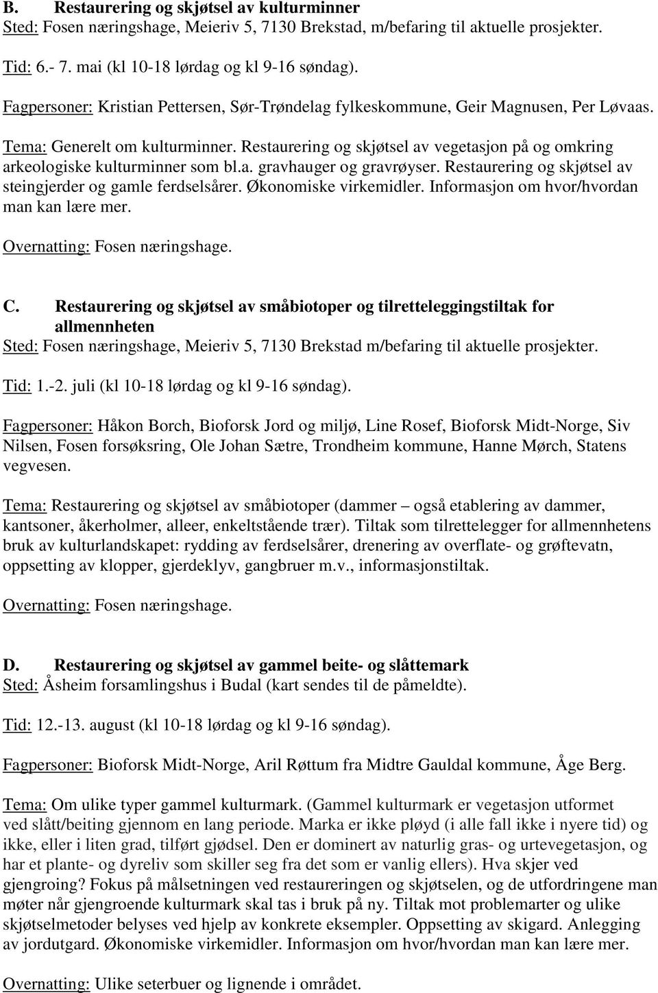 Restaurering og skjøtsel av vegetasjon på og omkring arkeologiske kulturminner som bl.a. gravhauger og gravrøyser. Restaurering og skjøtsel av steingjerder og gamle ferdselsårer.