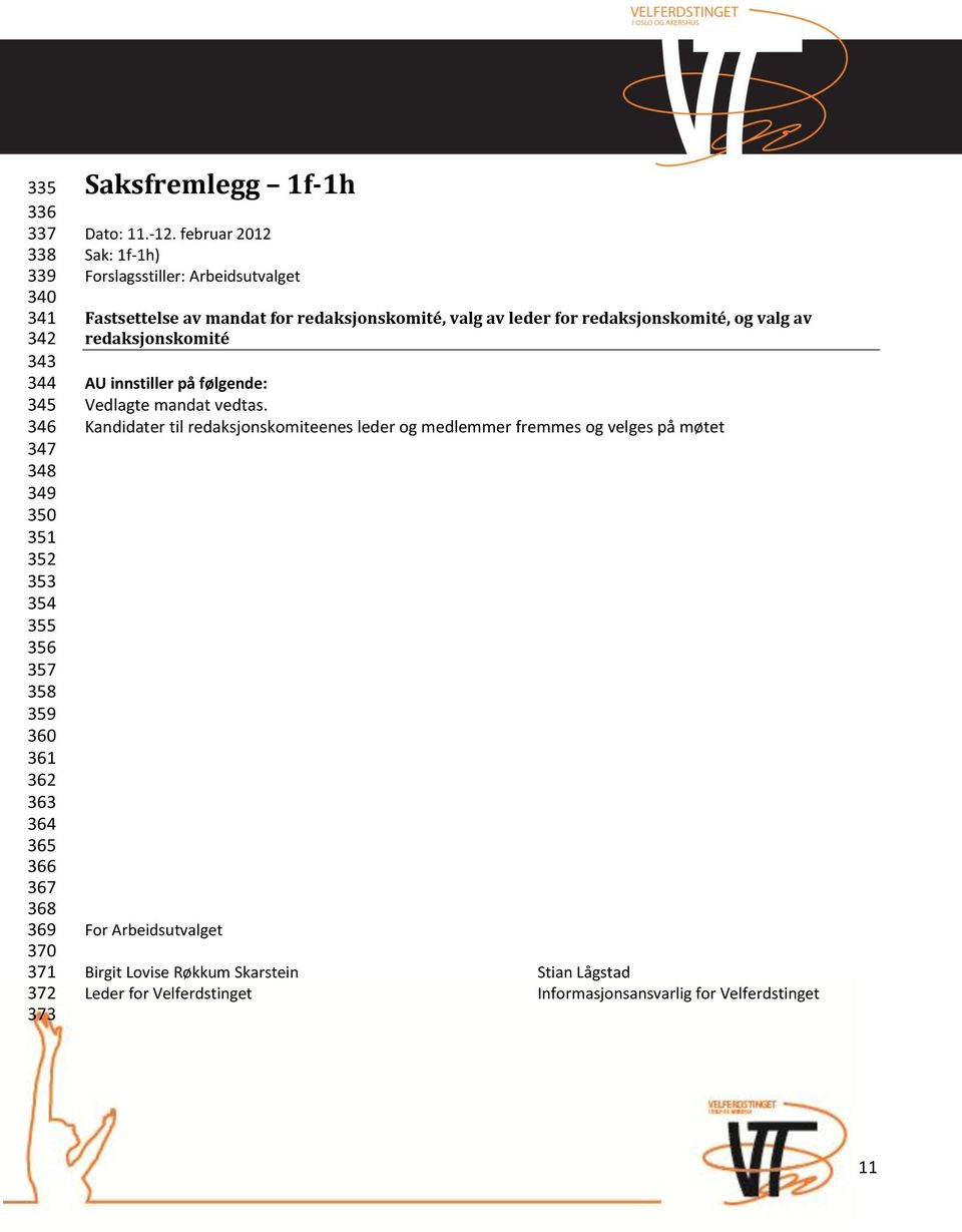 februar 2012 Sak: 1f-1h) Forslagsstiller: Arbeidsutvalget Fastsettelse av mandat for redaksjonskomité, valg av leder for redaksjonskomité, og valg av