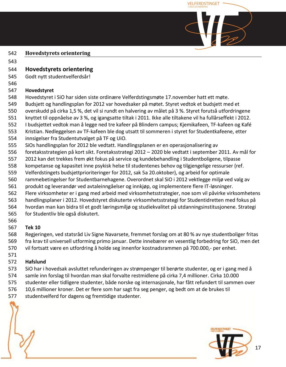 Styret vedtok et budsjett med et overskudd på cirka 1,5 %, det vil si rundt en halvering av målet på 3 %. Styret forutså utfordringene knyttet til oppnåelse av 3 %, og igangsatte tiltak i 2011.