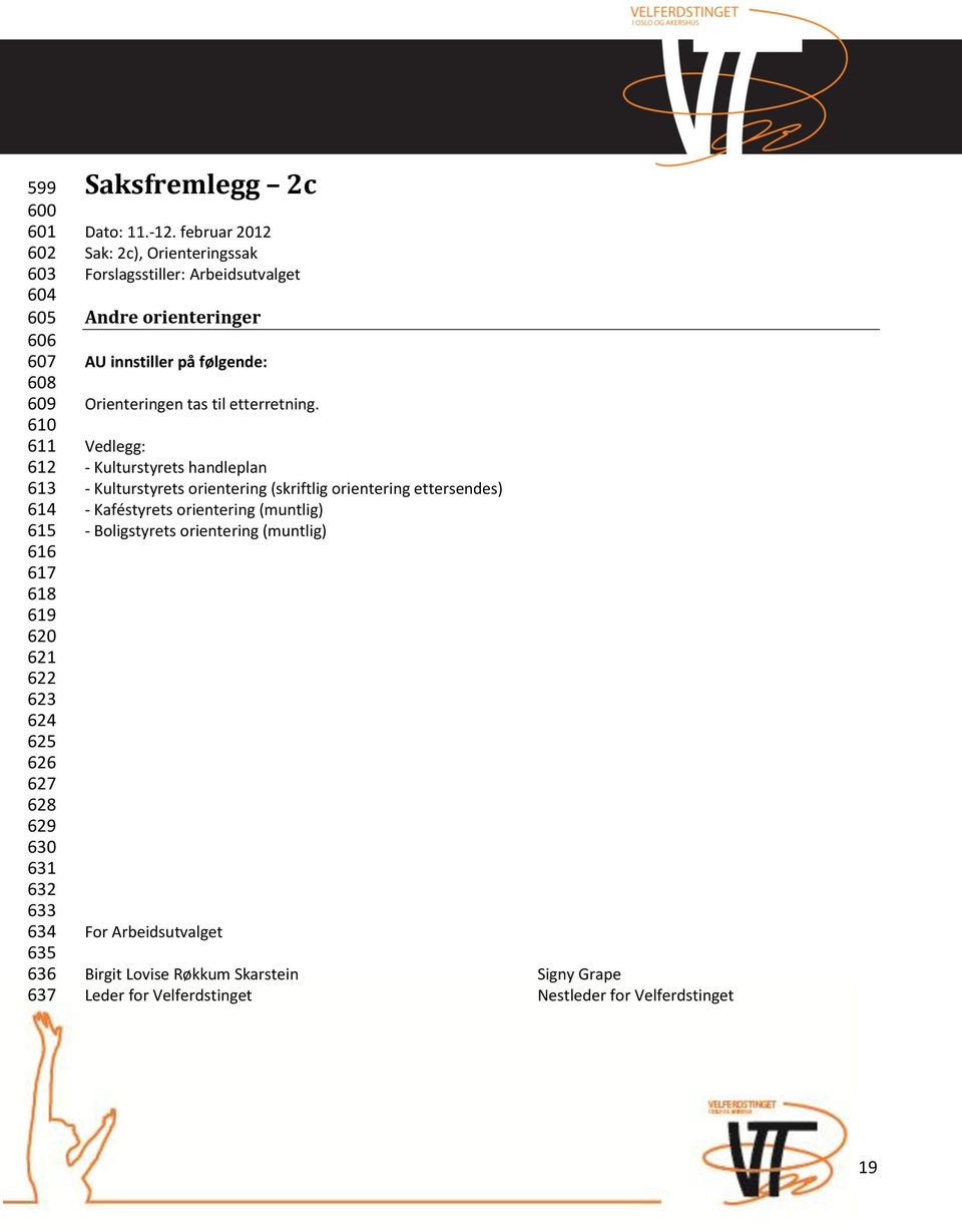 februar 2012 Sak: 2c), Orienteringssak Forslagsstiller: Arbeidsutvalget Andre orienteringer AU innstiller på følgende: Orienteringen tas til etterretning.