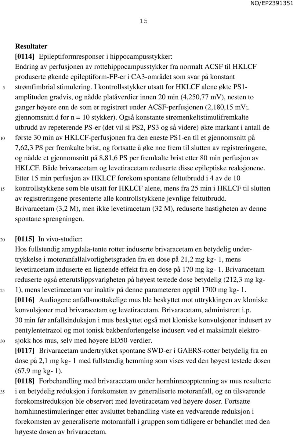 I kontrollsstykker utsatt for HKLCF alene økte PS1- amplituden gradvis, og nådde platåverdier innen min (4,,77 mv), nesten to ganger høyere enn de som er registrert under ACSF-perfusjonen (2,180,1