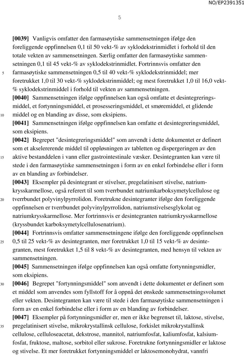 Fortrinnsvis omfatter den farmasøytiske sammensetningen 0, til 40 vekt-% syklodekstrinmiddel; mer foretrukket 1,0 til vekt-% syklodekstrinmiddel; og mest foretrukket 1,0 til 16,0 vekt- %