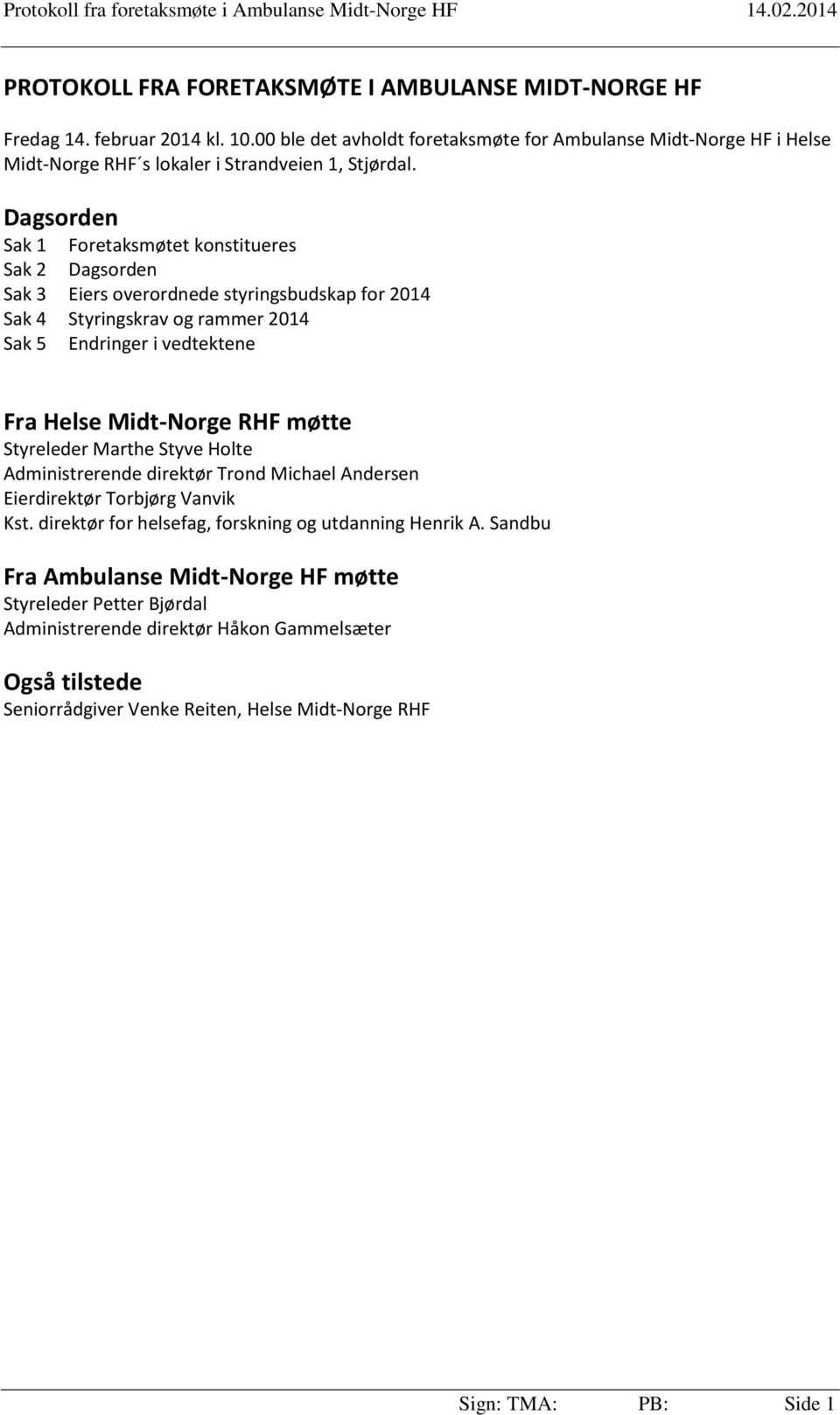 Dagsorden Sak 1 Foretaksmøtet konstitueres Sak 2 Dagsorden Sak 3 Eiers overordnede styringsbudskap for 2014 Sak 4 Styringskrav og rammer 2014 Sak 5 Endringer i vedtektene Fra Helse Midt-Norge