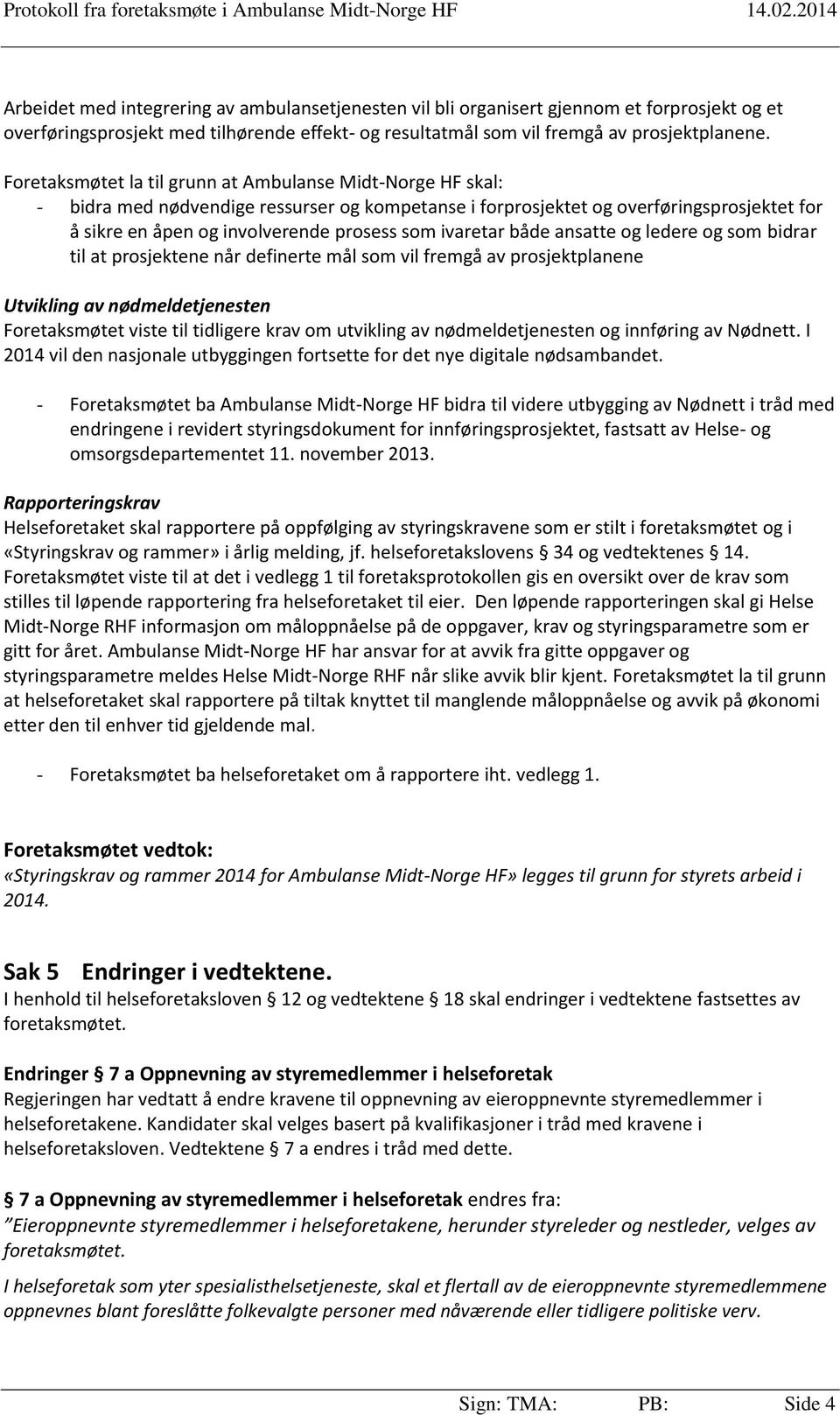 ivaretar både ansatte og ledere og som bidrar til at prosjektene når definerte mål som vil fremgå av prosjektplanene Utvikling av nødmeldetjenesten Foretaksmøtet viste til tidligere krav om utvikling