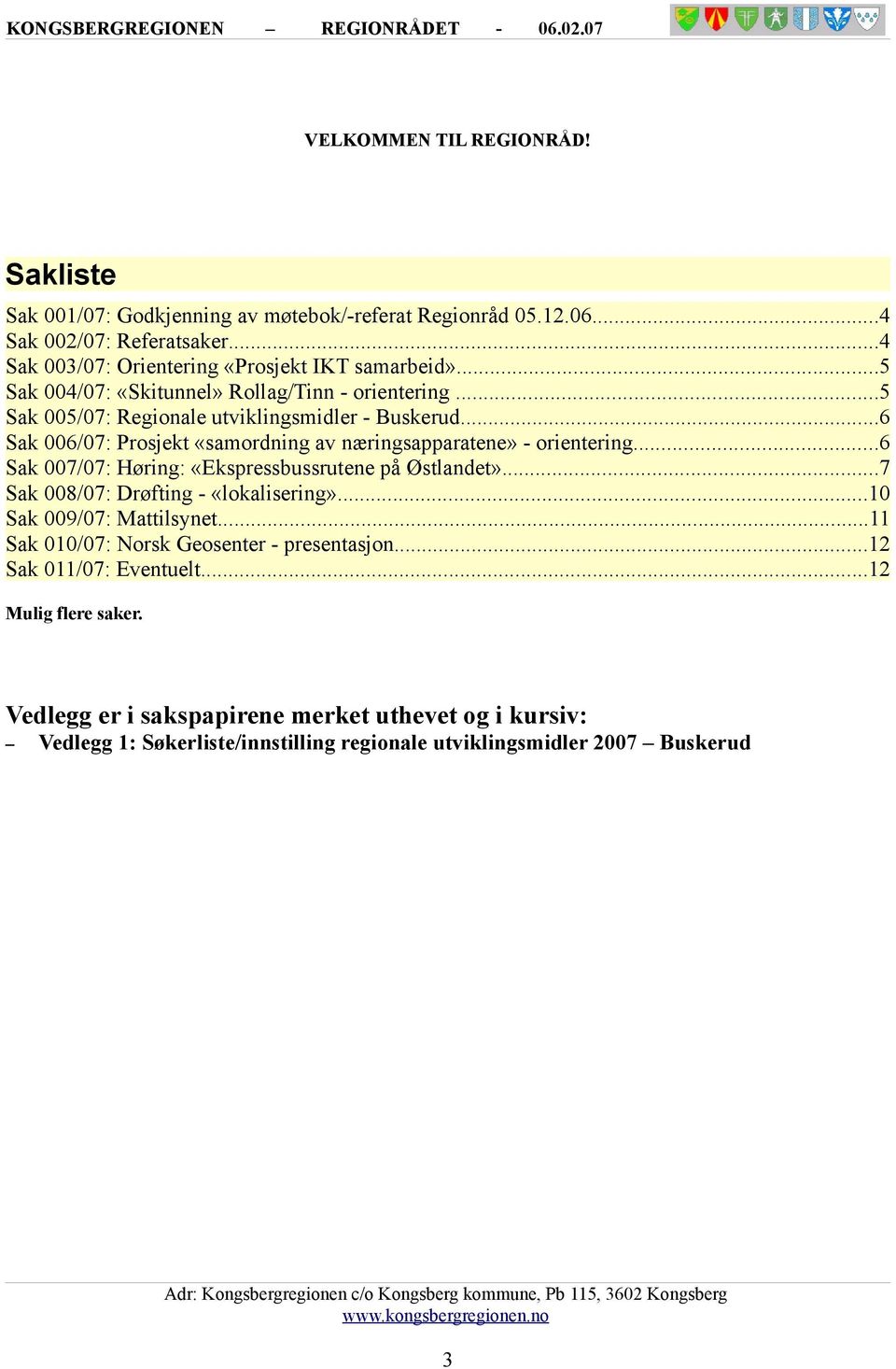 ..6 Sak 007/07: Høring: «Ekspressbussrutene på Østlandet»...7 Sak 008/07: Drøfting - «lokalisering»...10 Sak 009/07: Mattilsynet...11 Sak 010/07: Norsk Geosenter - presentasjon.