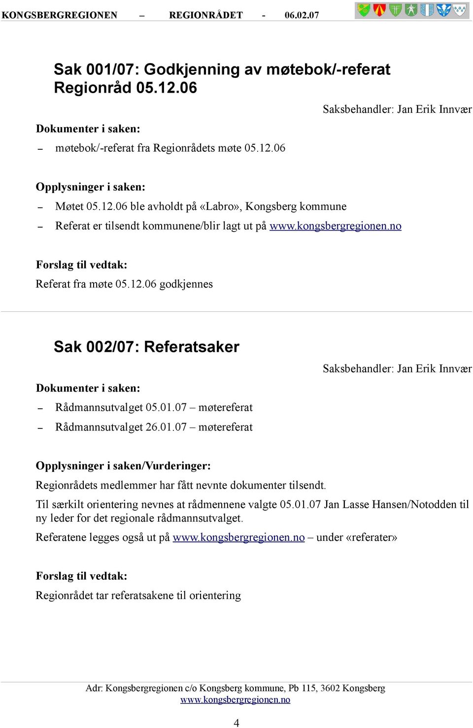 Til særkilt orientering nevnes at rådmennene valgte 05.01.07 Jan Lasse Hansen/Notodden til ny leder for det regionale rådmannsutvalget.