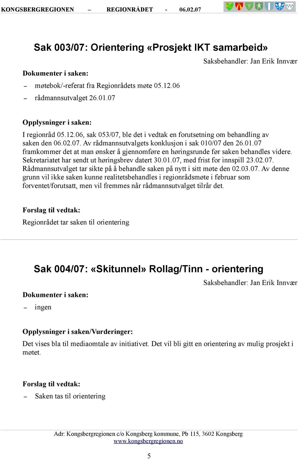 Sekretariatet har sendt ut høringsbrev datert 30.01.07,