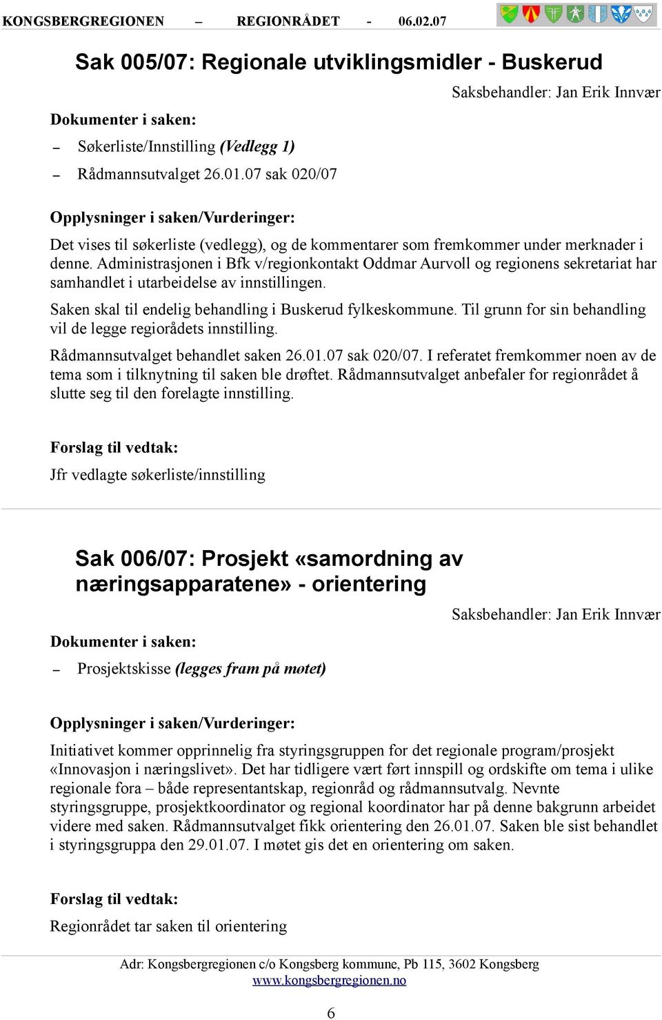 Administrasjonen i Bfk v/regionkontakt Oddmar Aurvoll og regionens sekretariat har samhandlet i utarbeidelse av innstillingen. Saken skal til endelig behandling i Buskerud fylkeskommune.