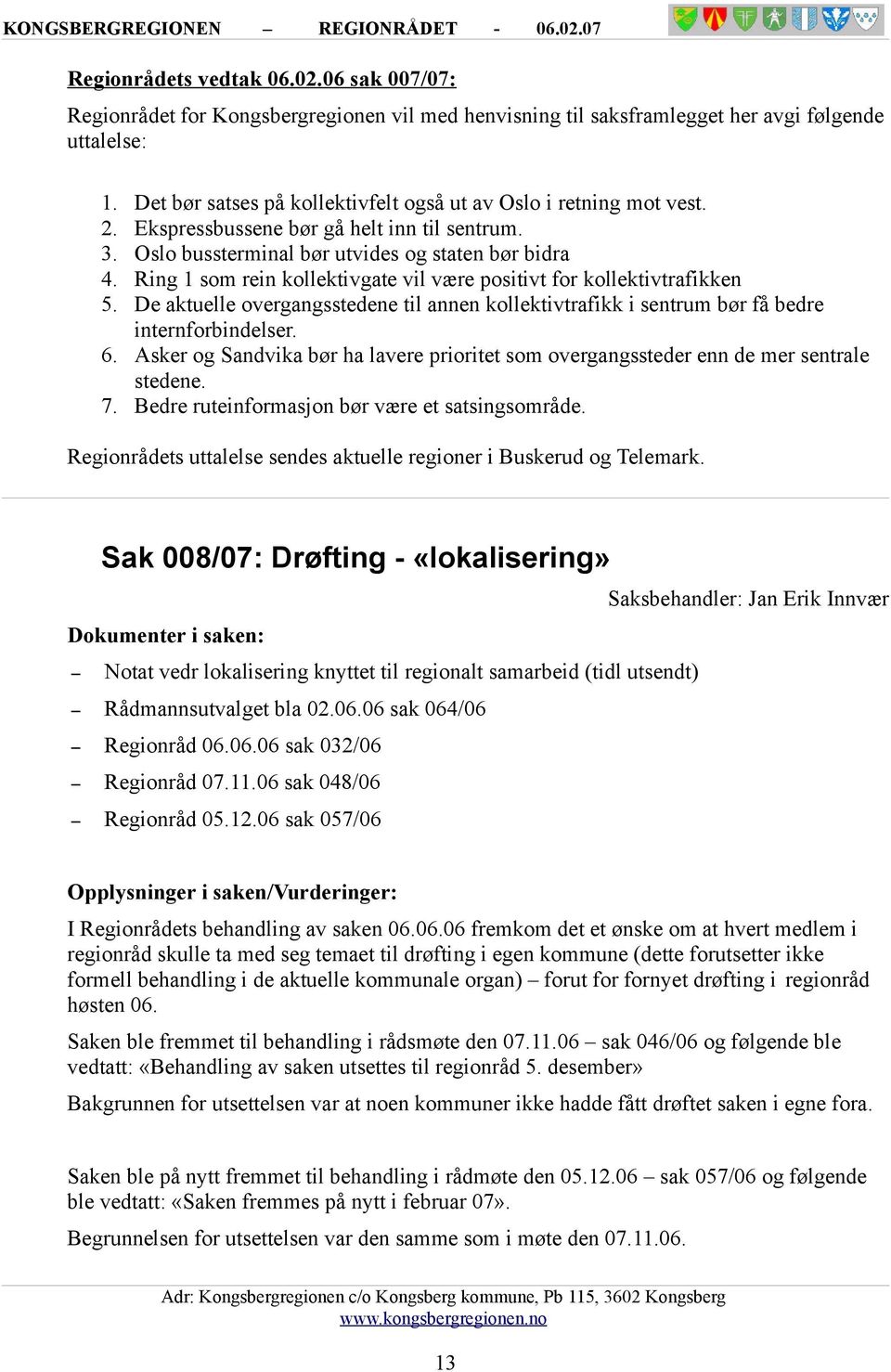 Oslo bussterminal bør utvides og staten bør bidra Ring 1 som rein kollektivgate vil være positivt for kollektivtrafikken De aktuelle overgangsstedene til annen kollektivtrafikk i sentrum bør få bedre