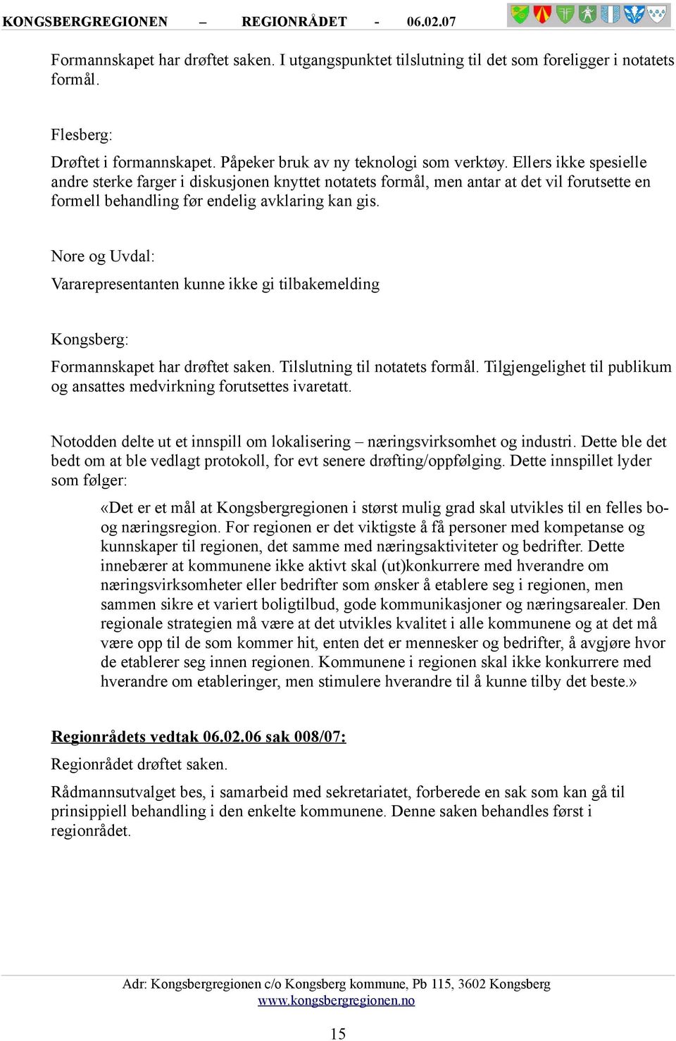 Nore og Uvdal: Vararepresentanten kunne ikke gi tilbakemelding Kongsberg: Formannskapet har drøftet saken. Tilslutning til notatets formål.