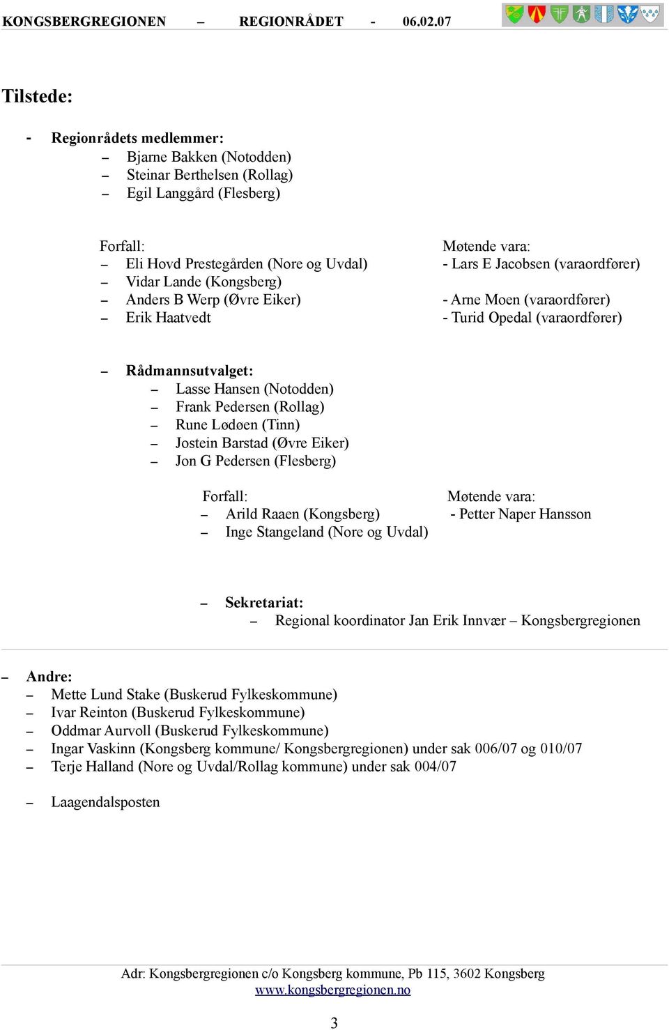 Pedersen (Flesberg) Forfall: Arild Raaen (Kongsberg) Inge Stangeland (Nore og Uvdal) Møtende vara: Lars E Jacobsen (varaordfører) Møtende vara: Petter Naper Hansson Sekretariat: Regional koordinator