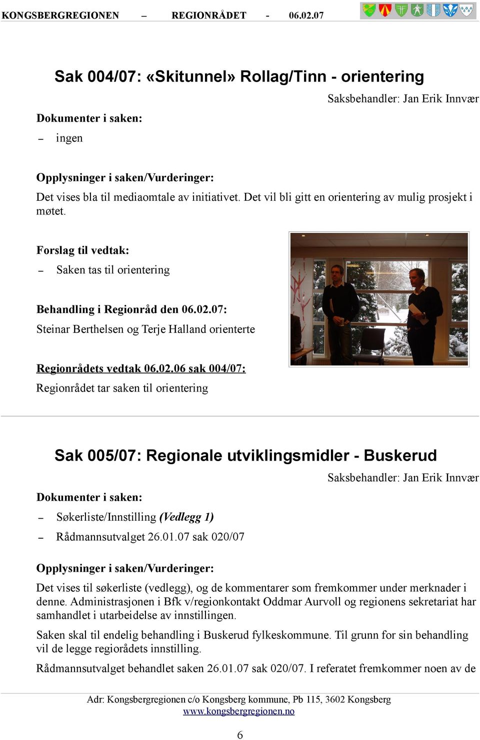 Forslag til vedtak: Saken tas til orientering Behandling i Regionråd den : Steinar Berthelsen og Terje Halland orienterte Regionrådets vedtak 06.02.