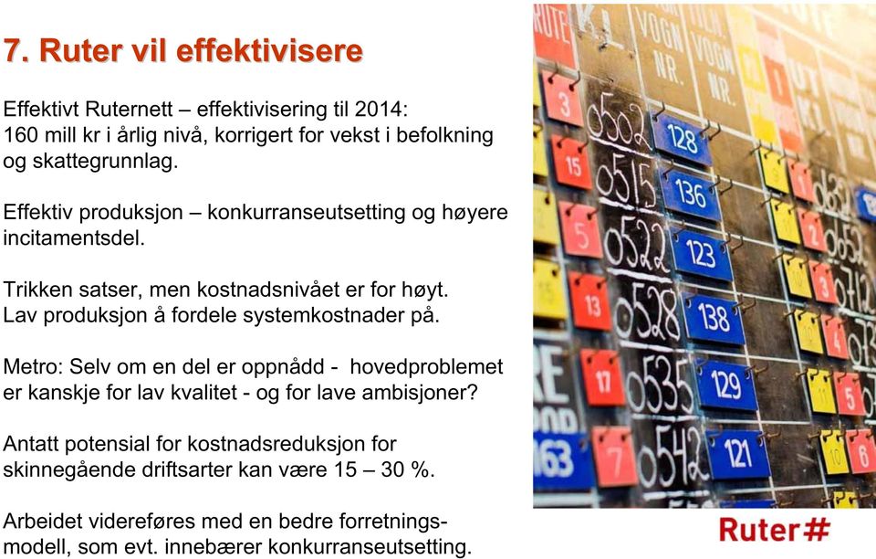 Lav produksjon å fordele systemkostnader på. Metro: Selv om en del er oppnådd - hovedproblemet er kanskje for lav kvalitet - og for lave ambisjoner?