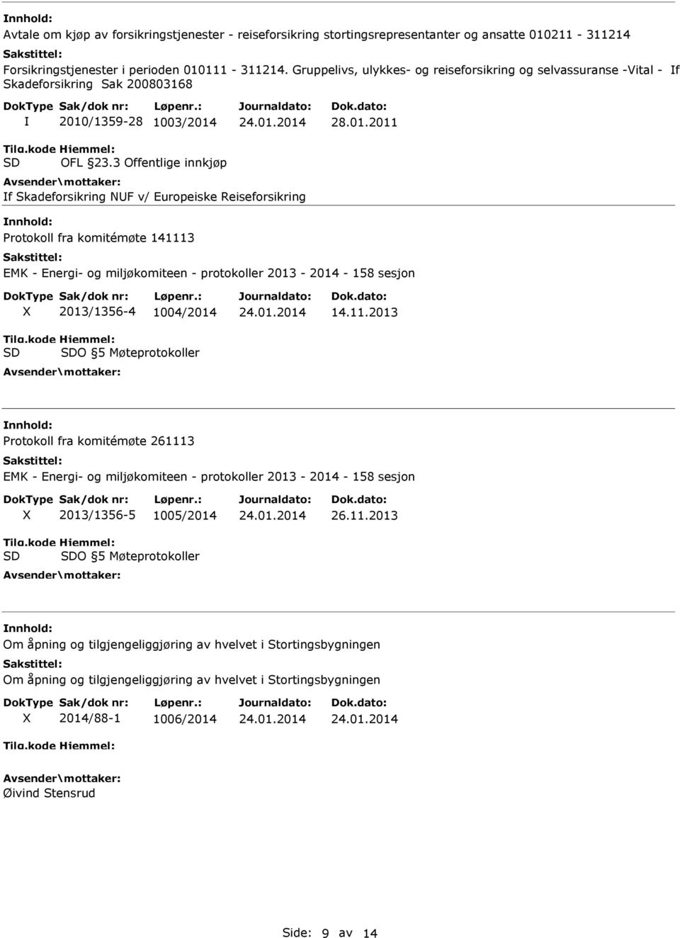 /1359-28 1003/2014 OFL 23.3 Offentlige innkjøp 28.01.2011 f Skadeforsikring NF v/ Europeiske Reiseforsikring Protokoll fra komitémøte 141113 2013/1356-4 1004/2014 O 5 Møteprotokoller 14.