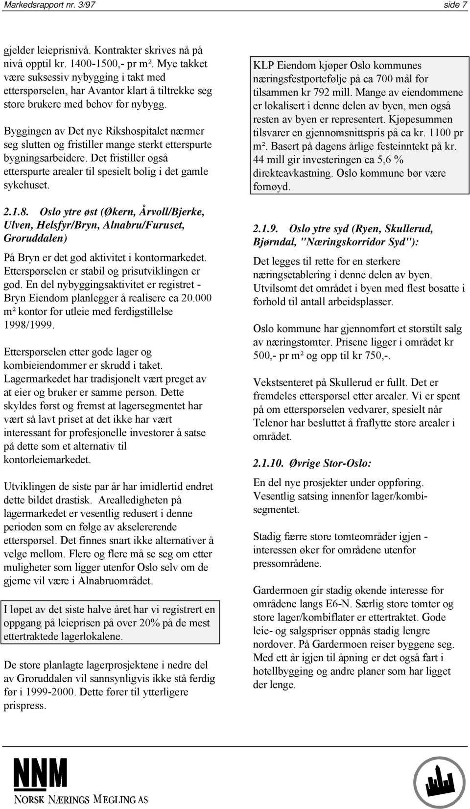 Byggingen av Det nye Rikshospitalet nærmer seg slutten og fristiller mange sterkt etterspurte bygningsarbeidere. Det fristiller også etterspurte arealer til spesielt bolig i det gamle sykehuset. 2.1.