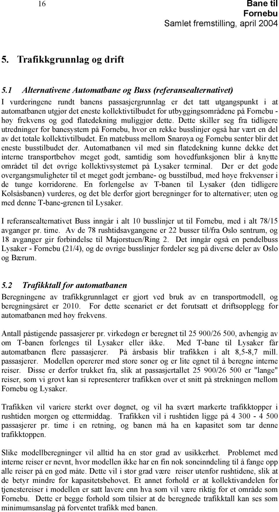 utbyggingsområdene på Fornebu - høy frekvens og god flatedekning muliggjør dette.