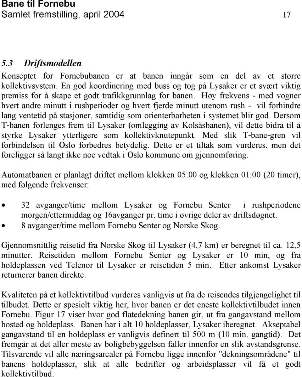 Høy frekvens - med vogner hvert andre minutt i rushperioder og hvert fjerde minutt utenom rush - vil forhindre lang ventetid på stasjoner, samtidig som orienterbarheten i systemet blir god.