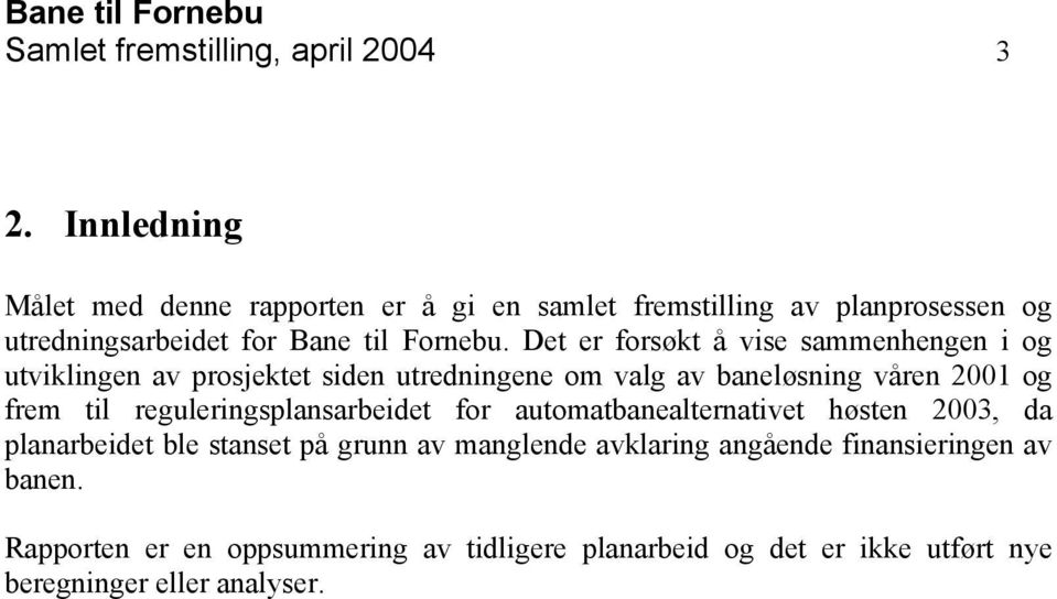 Det er forsøkt å vise sammenhengen i og utviklingen av prosjektet siden utredningene om valg av baneløsning våren 2001 og frem til