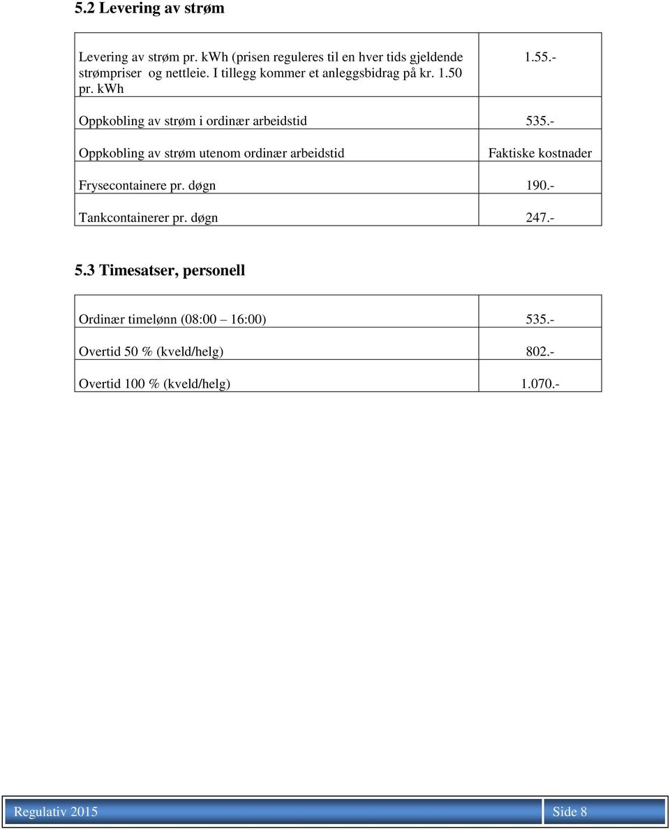 - Oppkobling av strøm utenom ordinær arbeidstid Faktiske kostnader Frysecontainere pr. døgn 190.- Tankcontainerer pr.