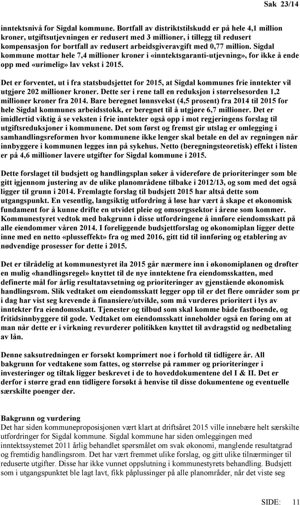 million. Sigdal kommune mottar hele 7,4 millioner kroner i «inntektsgaranti-utjevning», for ikke å ende opp med «urimelig» lav vekst i 2015.