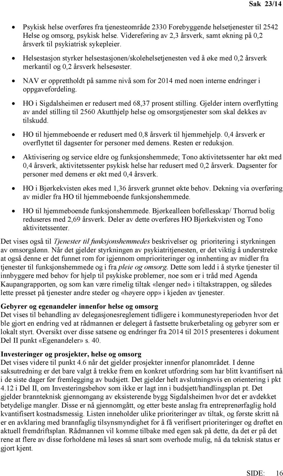 Helsestasjon styrker helsestasjonen/skolehelsetjenesten ved å øke med 0,2 årsverk merkantil og 0,2 årsverk helsesøster.