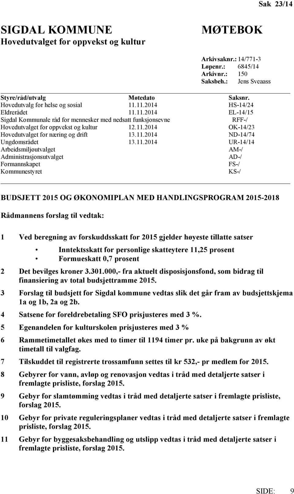 11.2014 ND-14/74 Ungdomsrådet 13.11.2014 UR-14/14 Arbeidsmiljøutvalget AM-/ Administrasjonsutvalget AD-/ Formannskapet FS-/ Kommunestyret KS-/ BUDSJETT 2015 OG ØKONOMIPLAN MED HANDLINGSPROGRAM