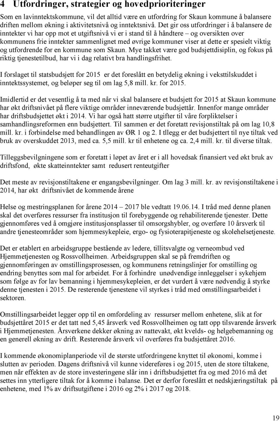 dette er spesielt viktig og utfordrende for en kommune som Skaun. Mye takket være god budsjettdisiplin, og fokus på riktig tjenestetilbud, har vi i dag relativt bra handlingsfrihet.