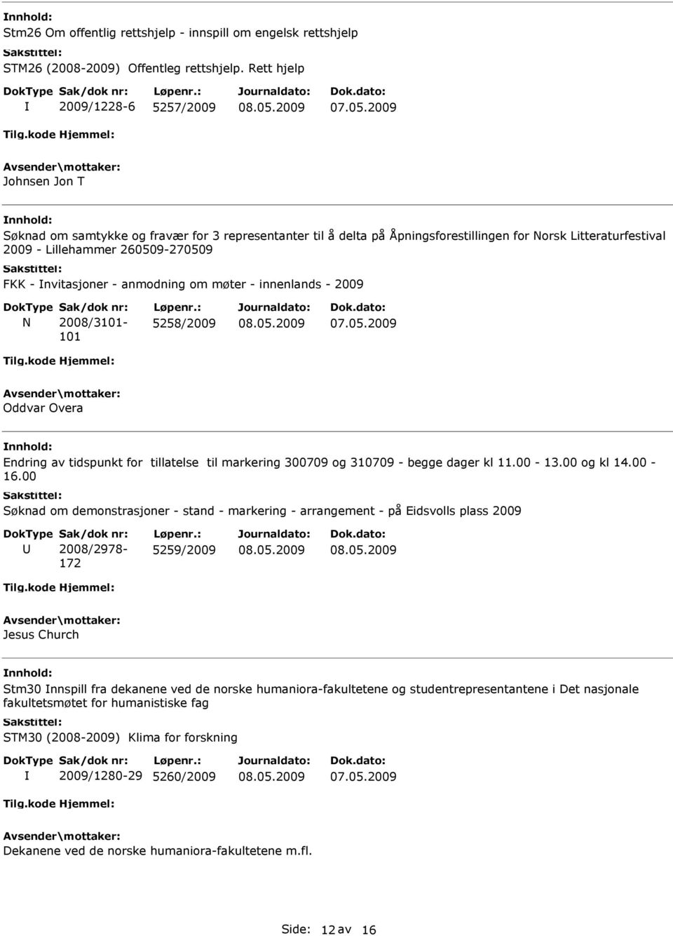 - nvitasjoner - anmodning om møter - innenlands - 2009 N 2008/3101-101 5258/2009 Oddvar Overa Endring av tidspunkt for tillatelse til markering 300709 og 310709 - begge dager kl 11.00-13.00 og kl 14.