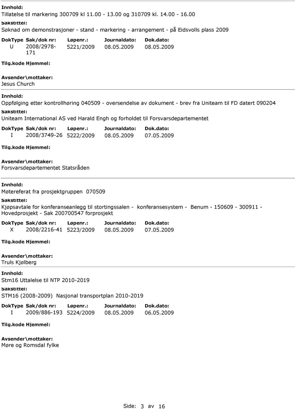 brev fra Uniteam til FD datert 090204 Uniteam nternational AS ved Harald Engh og forholdet til Forsvarsdepartementet 2008/3749-26 5222/2009 Forsvarsdepartementet Statsråden Møtereferat fra