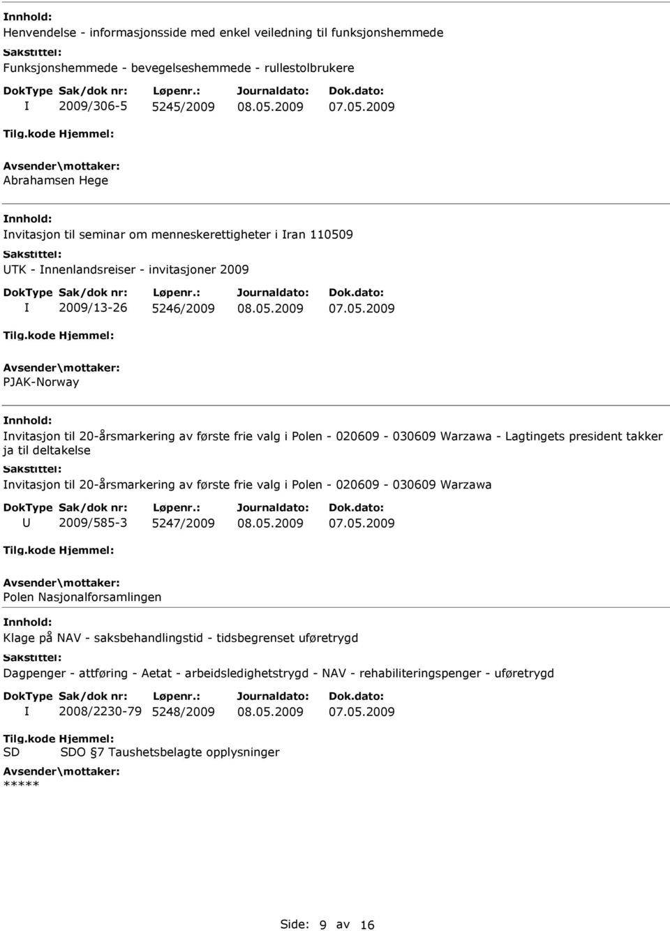 Lagtingets president takker ja til deltakelse nvitasjon til 20-årsmarkering av første frie valg i Polen - 020609-030609 Warzawa U 2009/585-3 5247/2009 Polen Nasjonalforsamlingen Klage på NAV -